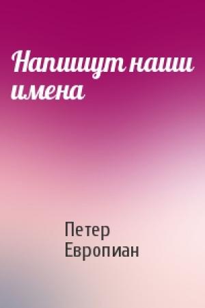 Обложка книги «Напишут наши имена» — Петер Европиан