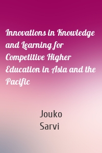 Innovations in Knowledge and Learning for Competitive Higher Education in Asia and the Pacific