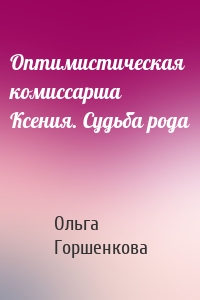 Оптимистическая комиссарша Ксения. Судьба рода