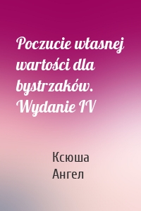 Poczucie własnej wartości dla bystrzaków. Wydanie IV
