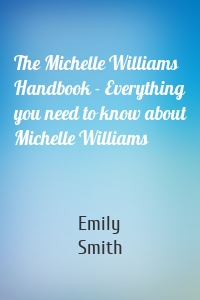 The Michelle Williams Handbook - Everything you need to know about Michelle Williams