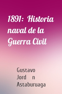 1891:  Historia naval de la Guerra Civil