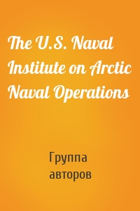 The U.S. Naval Institute on Arctic Naval Operations