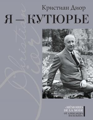 Обложка книги «Я – Кутюрье. Кристиан Диор и Я.» — Кристиан Диор
