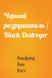Альфред Ван Вогт - Черный разрушитель / Black Destroyer