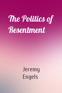 The Politics of Resentment