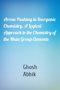 Arrow Pushing in Inorganic Chemistry. A Logical Approach to the Chemistry of the Main Group Elements