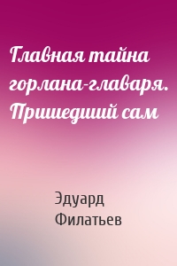 Главная тайна горлана-главаря. Пришедший сам