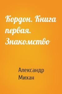 Кордон. Книга первая. Знакомство