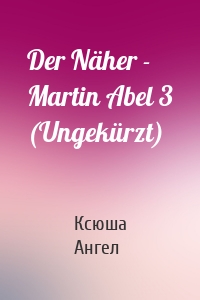 Der Näher - Martin Abel 3 (Ungekürzt)