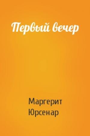 Обложка книги «Первый вечер» — Маргерит Юрсенар