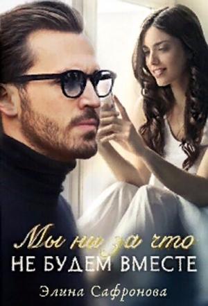 Обложка книги «Мы ни за что не будем вместе» — Элина Сафронова