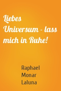 Liebes Universum - lass mich in Ruhe!