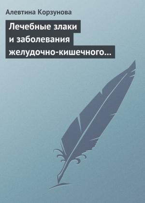 Обложка книги «Лечебные злаки и заболевания желудочно-кишечного тракта» — Алевтина Корзунова