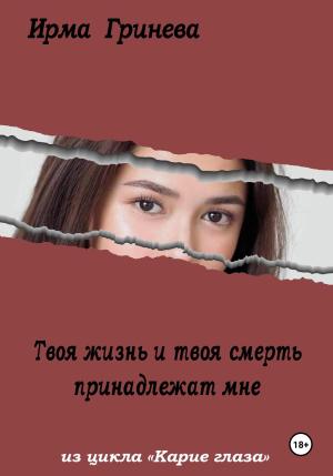Обложка книги «Твоя жизнь и твоя смерть принадлежат мне» — Ирма Гринёва