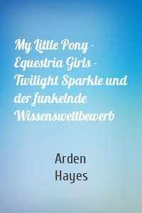 My Little Pony - Equestria Girls - Twilight Sparkle und der funkelnde Wissenswettbewerb