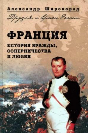 Обложка книги «Франция. История вражды, соперничества и любви» — Александр Широкорад