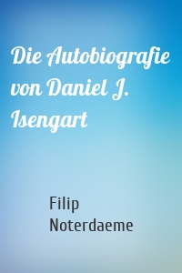 Die Autobiografie von Daniel J. Isengart