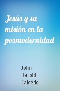 Jesús y su misión en la posmodernidad