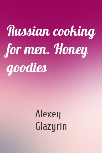 Russian cooking for men. Honey goodies