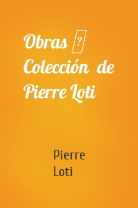 Obras ─ Colección  de Pierre Loti