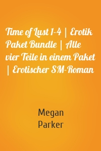 Time of Lust 1-4 | Erotik Paket Bundle | Alle vier Teile in einem Paket | Erotischer SM-Roman