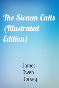 The Siouan Cults (Illustrated Edition)