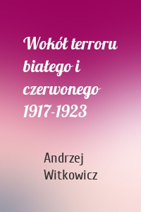 Wokół terroru białego i czerwonego 1917-1923