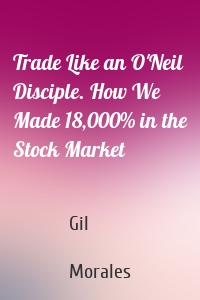 Trade Like an O'Neil Disciple. How We Made 18,000% in the Stock Market
