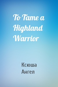 To Tame a Highland Warrior