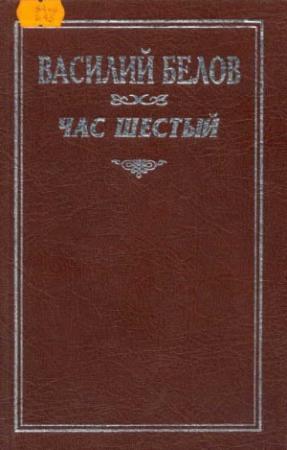 Обложка книги «Час шестый» — Василий Белов