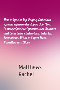 How to Land a Top-Paying Embedded systems software developers Job: Your Complete Guide to Opportunities, Resumes and Cover Letters, Interviews, Salaries, Promotions, What to Expect From Recruiters and More