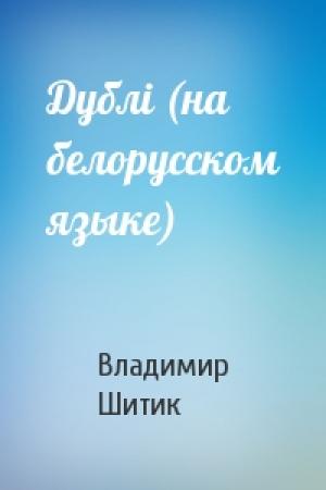 Обложка книги «Дублi (на белорусском языке)» — Владимир Николаевич Шитик