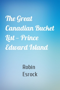 The Great Canadian Bucket List — Prince Edward Island