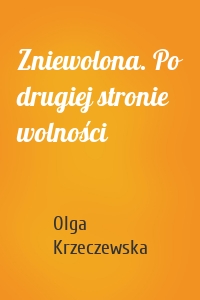 Zniewolona. Po drugiej stronie wolności