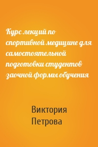 Курс лекций по спортивной медицине для самостоятельной подготовки студентов заочной формы обучения