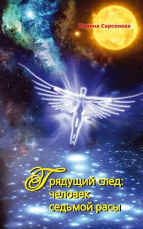 Обложка книги «Грядущий след: человек седьмой расы» — Карина Сарсенова