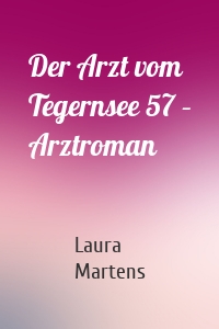 Der Arzt vom Tegernsee 57 – Arztroman