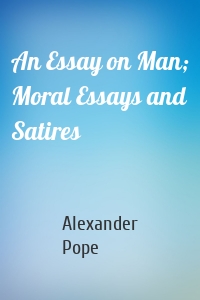 An Essay on Man; Moral Essays and Satires