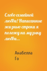 Слово семейной любви! Написанные жизнью строки я положу на музыку любви…