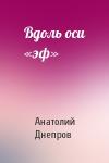 Анатолий Днепров - Вдоль оси «эф»