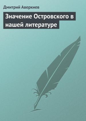 Обложка книги «Значение Островского в нашей литературе» — Дмитрий Аверкиев