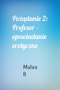 Pożądanie 2: Profesor - opowiadanie erotyczne