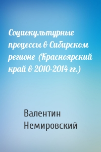 Социокультурные процессы в Сибирском регионе (Красноярский край в 2010-2014 гг.)