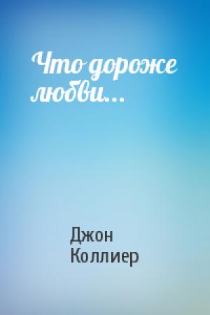 Обложка книги «Что дороже любви...» — Джон Коллиер