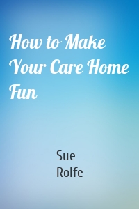 How to Make Your Care Home Fun