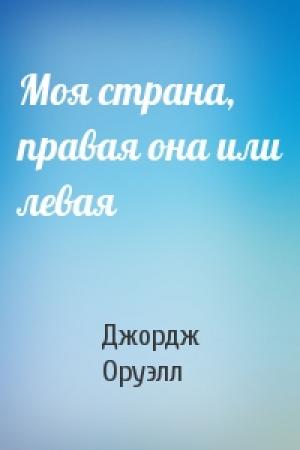 Обложка книги «Моя страна, правая она или левая» — Джордж Оруэлл