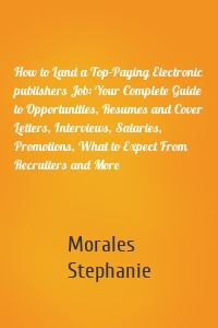 How to Land a Top-Paying Electronic publishers Job: Your Complete Guide to Opportunities, Resumes and Cover Letters, Interviews, Salaries, Promotions, What to Expect From Recruiters and More