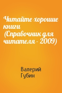 Валерий Губин - Читайте хорошие книги (Справочник для читателя - 2009)