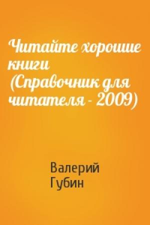 Обложка книги «Читайте хорошие книги (Справочник для читателя - 2009)» — Валерий Губин